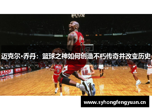 迈克尔·乔丹：篮球之神如何创造不朽传奇并改变历史