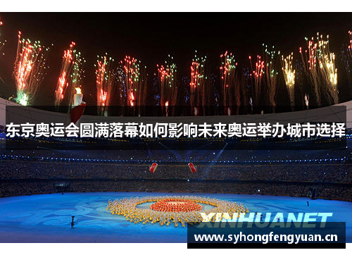 东京奥运会圆满落幕如何影响未来奥运举办城市选择